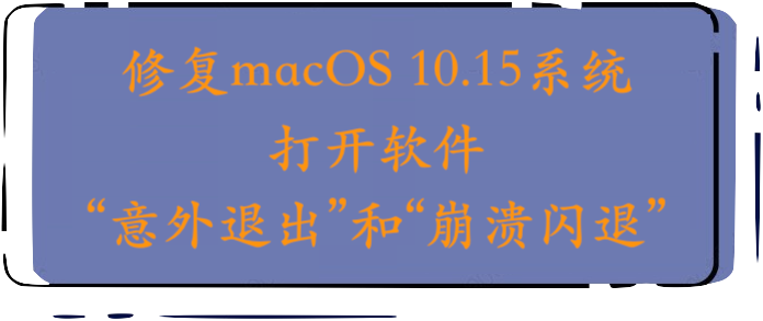 修复macOS 10.15系统打开软件“意外退出”和“崩溃闪退”